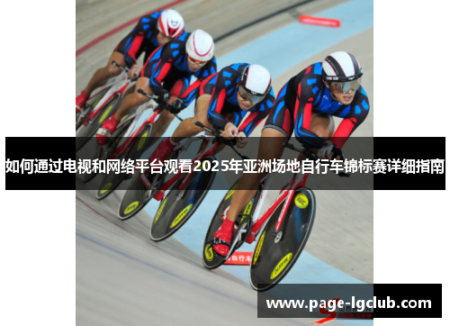 如何通过电视和网络平台观看2025年亚洲场地自行车锦标赛详细指南