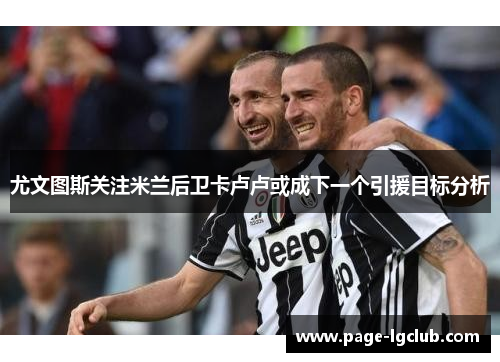 尤文图斯关注米兰后卫卡卢卢或成下一个引援目标分析