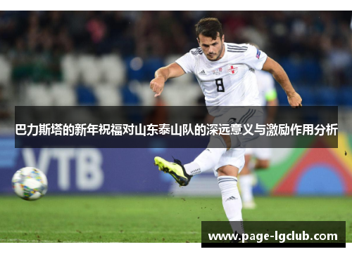 巴力斯塔的新年祝福对山东泰山队的深远意义与激励作用分析