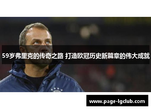 59岁弗里克的传奇之路 打造欧冠历史新篇章的伟大成就