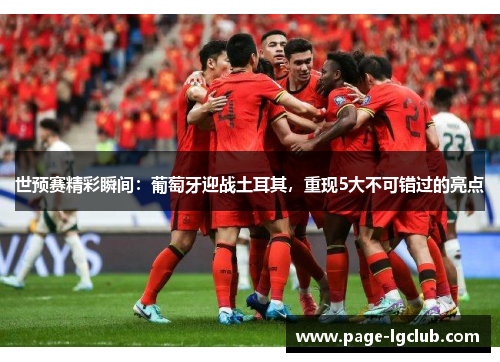 世预赛精彩瞬间：葡萄牙迎战土耳其，重现5大不可错过的亮点