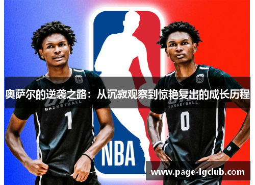 奥萨尔的逆袭之路：从沉寂观察到惊艳复出的成长历程