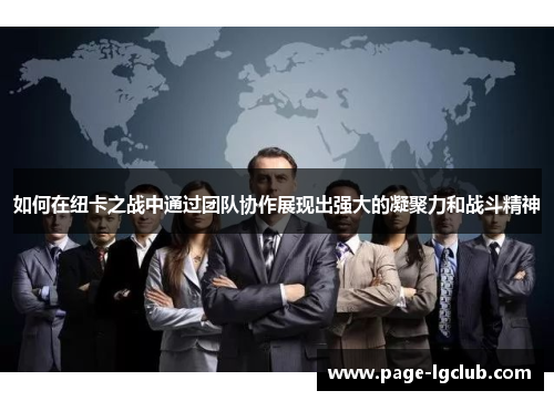 如何在纽卡之战中通过团队协作展现出强大的凝聚力和战斗精神