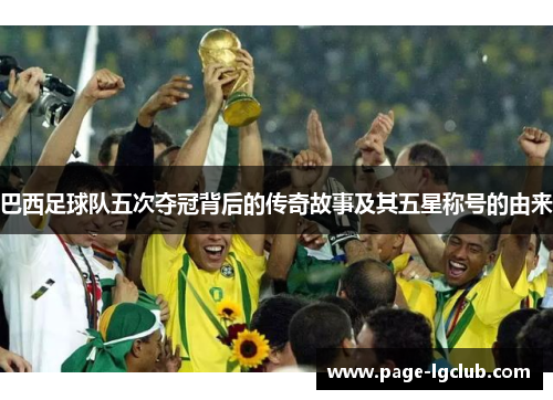 巴西足球队五次夺冠背后的传奇故事及其五星称号的由来