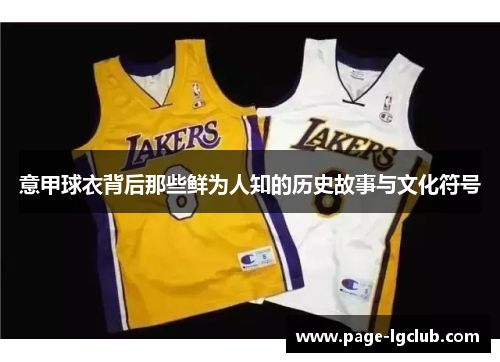 意甲球衣背后那些鲜为人知的历史故事与文化符号