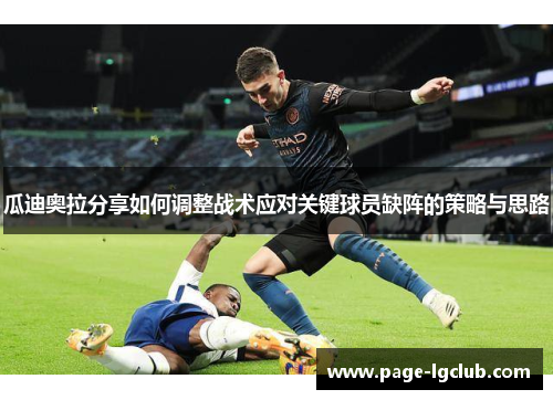 瓜迪奥拉分享如何调整战术应对关键球员缺阵的策略与思路