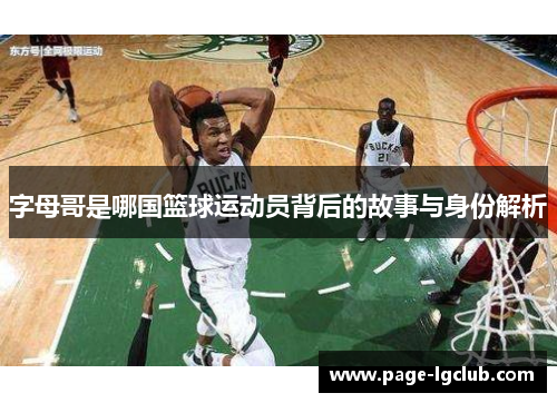 字母哥是哪国篮球运动员背后的故事与身份解析