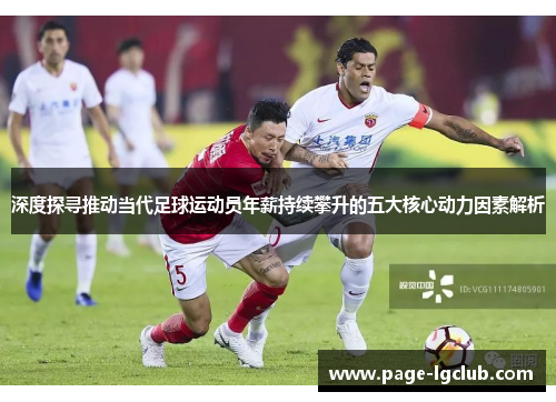 深度探寻推动当代足球运动员年薪持续攀升的五大核心动力因素解析