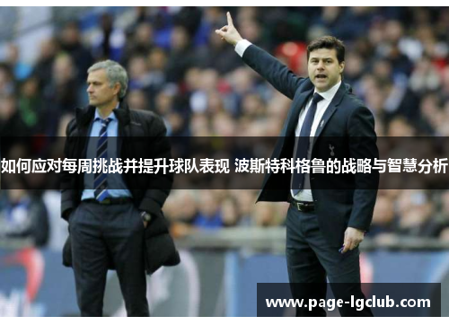 如何应对每周挑战并提升球队表现 波斯特科格鲁的战略与智慧分析