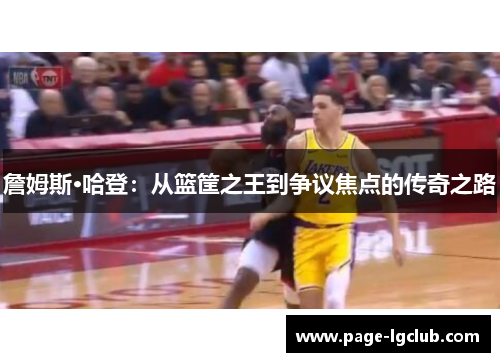 詹姆斯·哈登：从篮筐之王到争议焦点的传奇之路