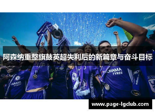 阿森纳重整旗鼓英超失利后的新篇章与奋斗目标 阿森纳重整旗鼓英超失利后的新篇章与奋斗目标